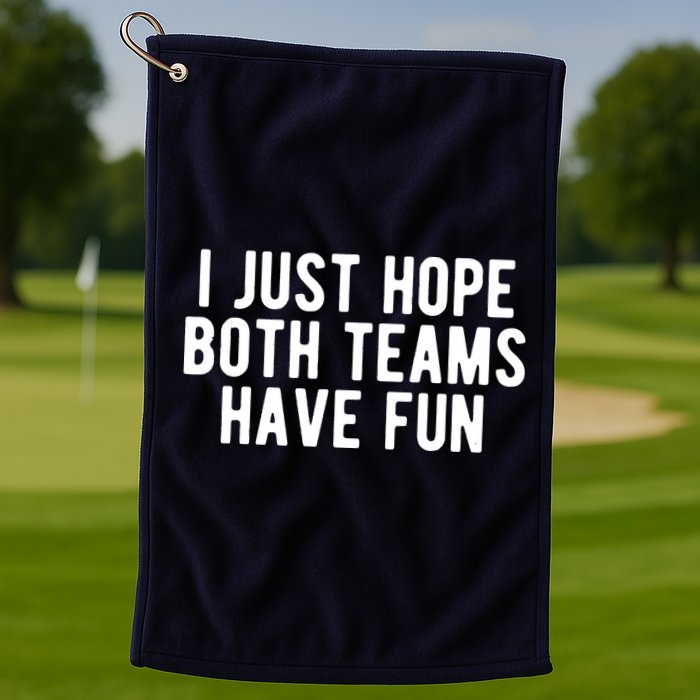 I Just Hope Both Teams Have Fun Golf Towel