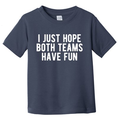 I Just Hope Both Teams Have Fun Toddler T-Shirt