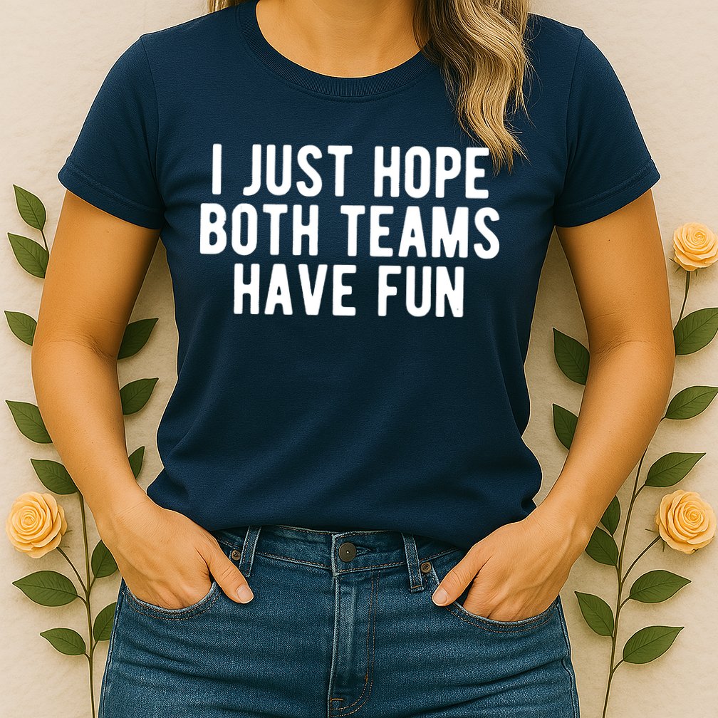 I Just Hope Both Teams Have Fun Womens T-Shirt