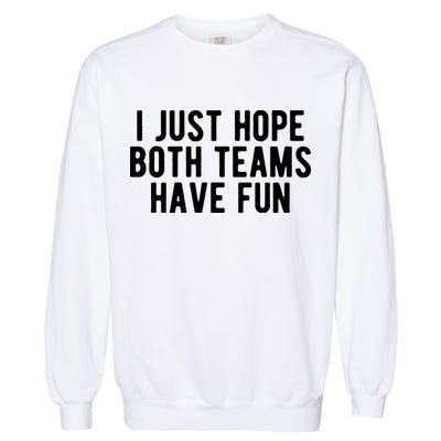 I Just Hope Both Teams Have Fun Garment-Dyed Sweatshirt