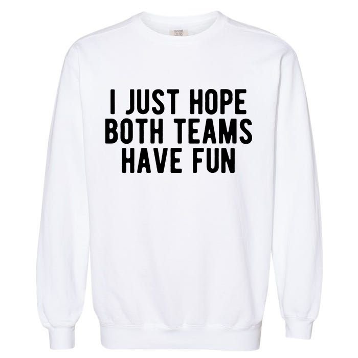 I Just Hope Both Teams Have Fun Garment-Dyed Sweatshirt