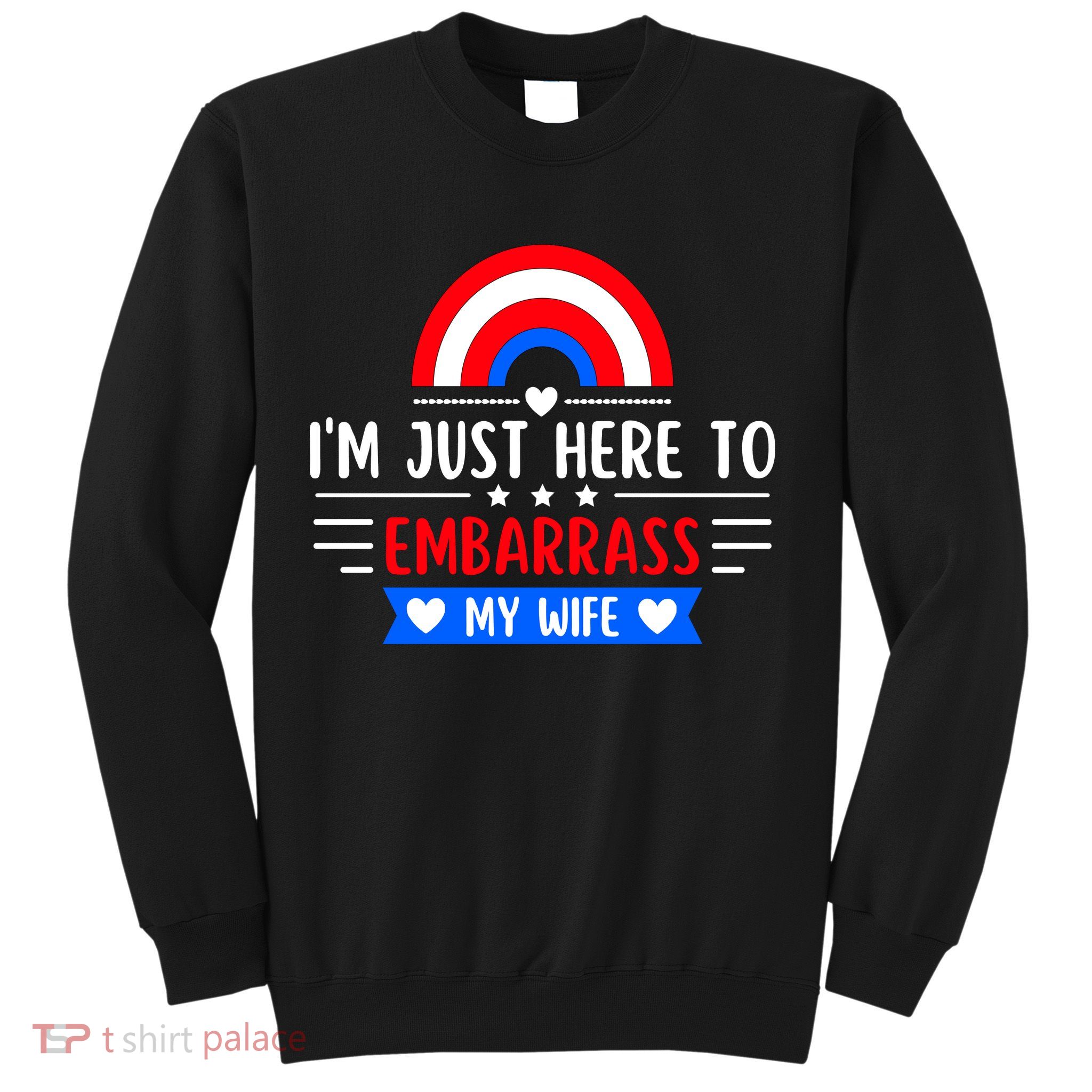 I'm Just Here To Embarrass My Wife Sweatshirt