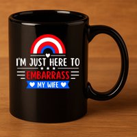 I'm Just Here To Embarrass My Wife 11oz C Handle Ceramic Mug