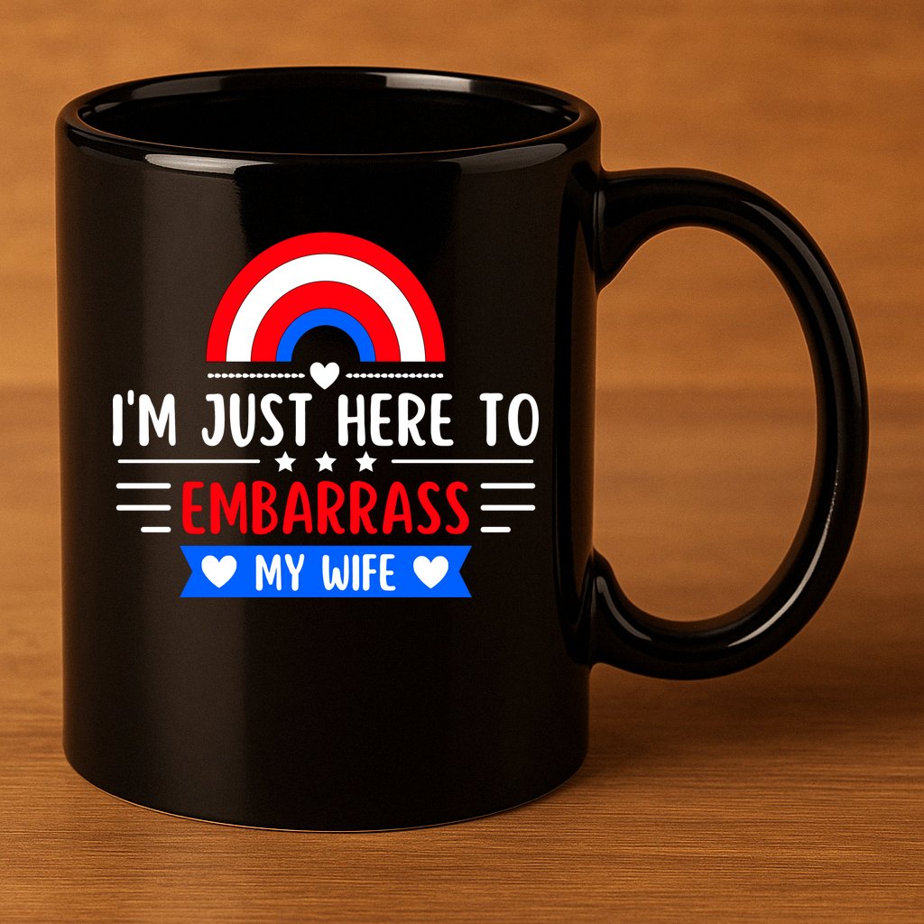 I'm Just Here To Embarrass My Wife 11oz C Handle Ceramic Mug