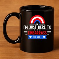 I'm Just Here To Embarrass My Wife 11oz C Handle Ceramic Mug