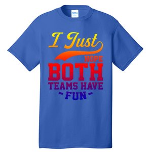 I Just Hope Both Teams Have Fun Or Funny Football Meaningful Gift Tall T-Shirt