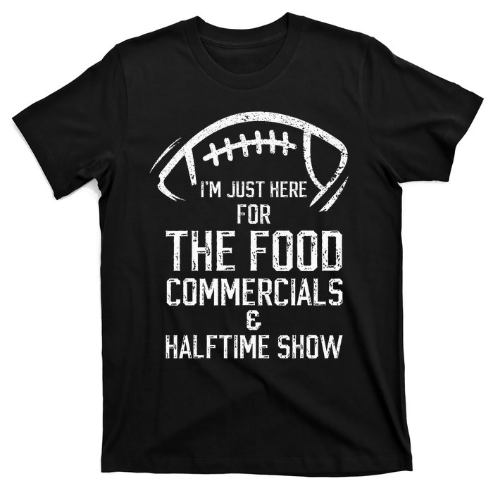 I’m just here for the food commercials and halftime show T-Shirt