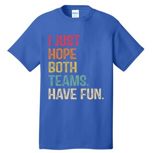 I Just Hope Both Teams Have Fun Or Funny Football Gift Tall T-Shirt