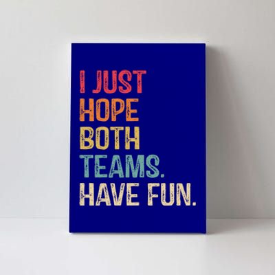 I Just Hope Both Teams Have Fun Or Funny Football Gift Canvas