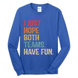 I Just Hope Both Teams Have Fun Or Funny Football Gift Tall Long Sleeve T-Shirt