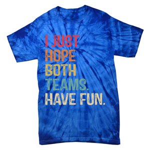 I Just Hope Both Teams Have Fun Or Funny Football Gift Tie-Dye T-Shirt