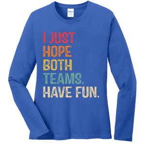 I Just Hope Both Teams Have Fun Or Funny Football Gift Ladies Long Sleeve Shirt