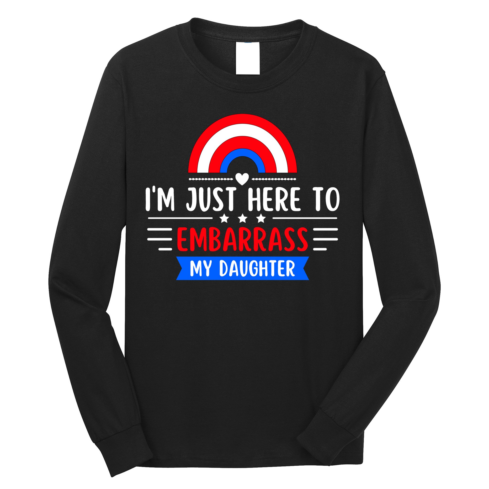 I'm Just Here To Embarrass My Daughter Long Sleeve Shirt