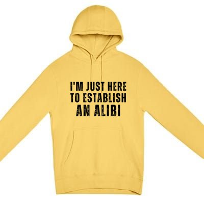 Im Just Here To Establish An Alibi Funny Premium Pullover Hoodie