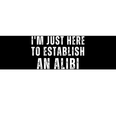 Im Just Here To Establish An Alibi Funny Bumper Sticker