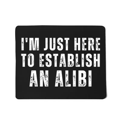 Im Just Here To Establish An Alibi Funny Mousepad