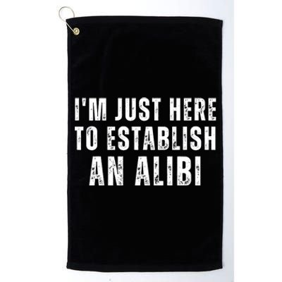 Im Just Here To Establish An Alibi Funny Platinum Collection Golf Towel