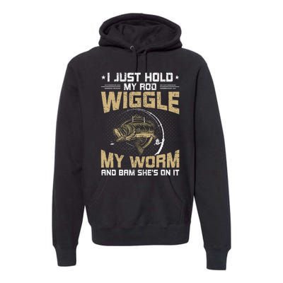 I Just Hold My Rod Wiggle My Worm Fly Fishing Premium Hoodie