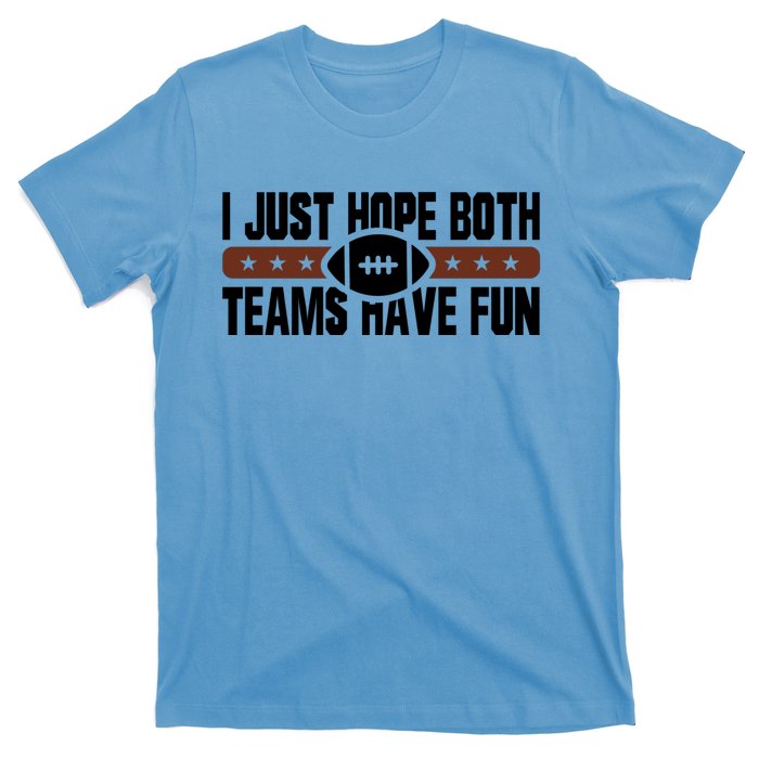 I Just Hope Both Teams Have Fun Or Funny Football Cool Gift T-Shirt