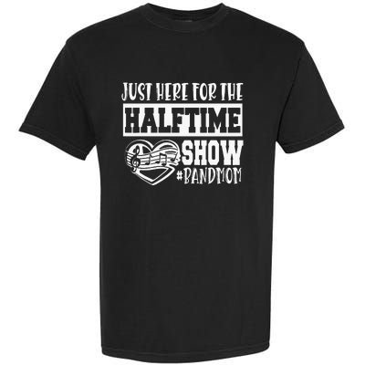 IM Just Here For The Halftime Show Band Mom Funny Garment-Dyed Heavyweight T-Shirt