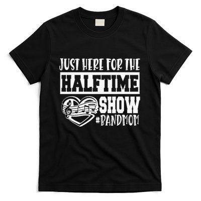 IM Just Here For The Halftime Show Band Mom Funny T-Shirt