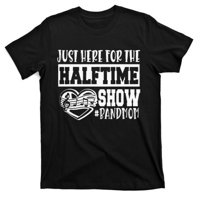 IM Just Here For The Halftime Show Band Mom Funny T-Shirt