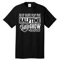 IM Just Here For The Halftime Show Band Mom Funny Tall T-Shirt