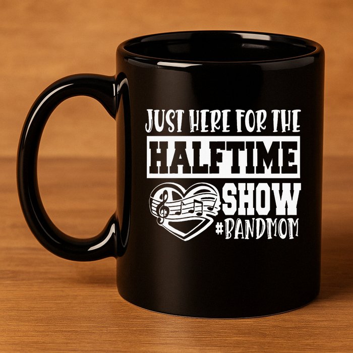 IM Just Here For The Halftime Show Band Mom Funny 11oz C Handle Ceramic Mug