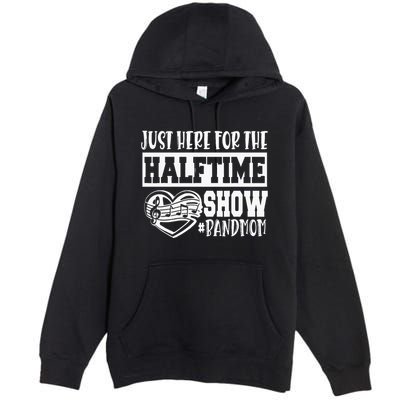 IM Just Here For The Halftime Show Band Mom Funny Premium Pullover Hoodie
