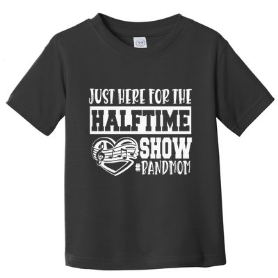 IM Just Here For The Halftime Show Band Mom Funny Toddler T-Shirt