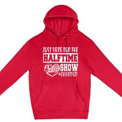 IM Just Here For The Halftime Show Band Mom Funny Premium Pullover Hoodie