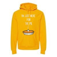 Im Just Here For The Pie Funny Thanksgiving Food Joke Premium Hoodie