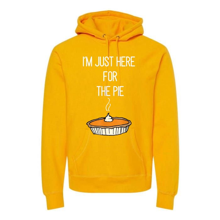 Im Just Here For The Pie Funny Thanksgiving Food Joke Premium Hoodie