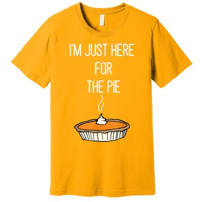 Im Just Here For The Pie Funny Thanksgiving Food Joke Premium T-Shirt