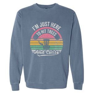 IM Just Here To Hit Trees And Curse Garment-Dyed Sweatshirt