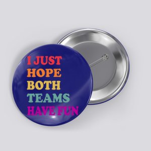 I Just Hope Both Teams Have Fun Or Funny Football Meaningful Gift Button