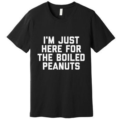 IM Just Here For The Boiled Peanuts Funny Georgia Food Premium T-Shirt