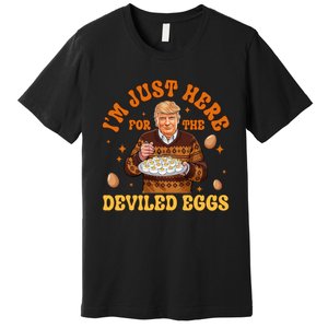 IM Just Here For The Deviled Eggs Fun Trump 47th President Premium T-Shirt