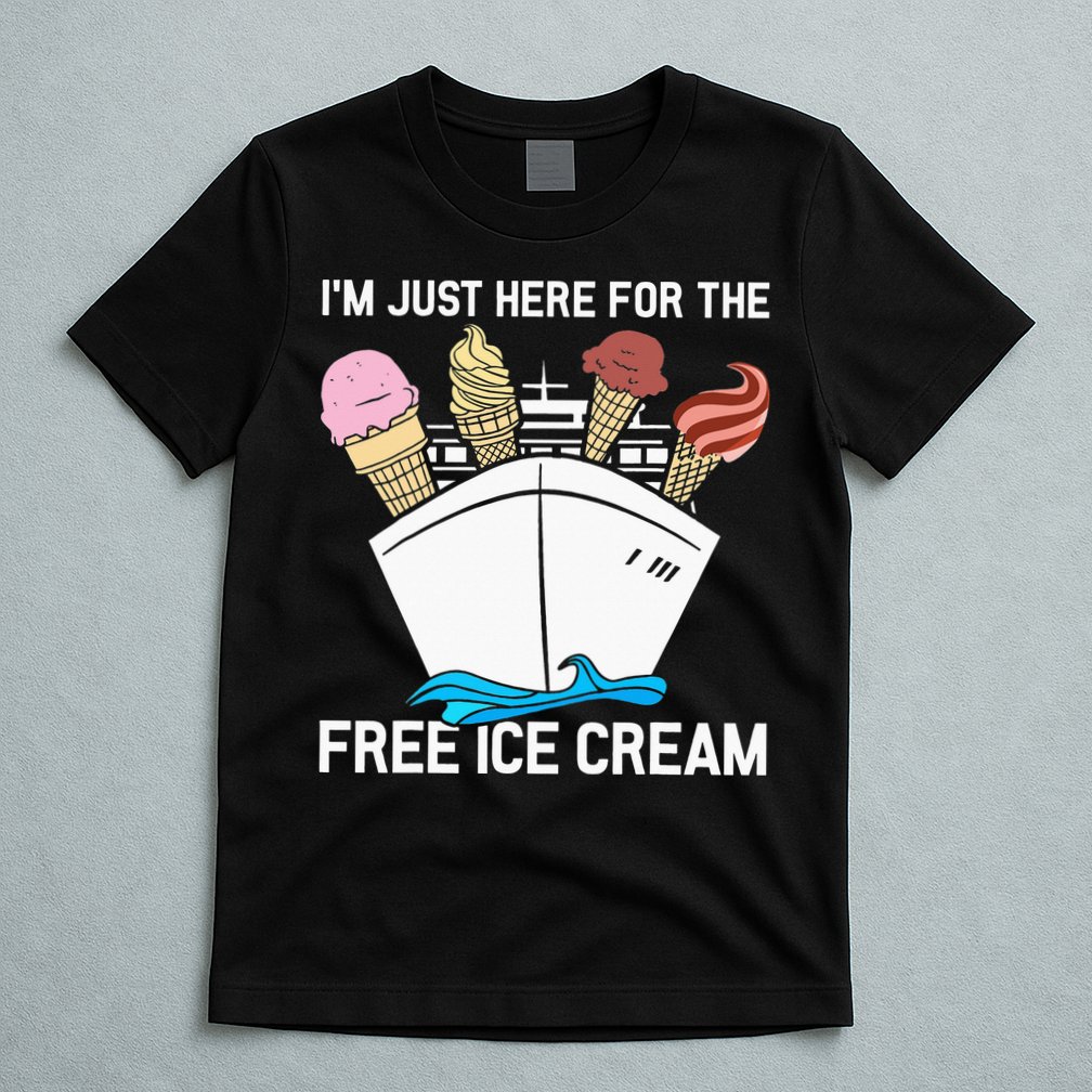 I'm Just Here For The Free Ice Cream Funny Cruise T-Shirt