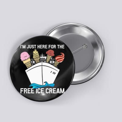I'm Just Here For The Free Ice Cream Funny Cruise Button