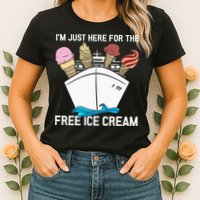 I'm Just Here For The Free Ice Cream Funny Cruise Womens T-Shirt