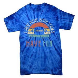 I Just Hope Both Teams Have Fun Or Funny Football Gift Tie-Dye T-Shirt