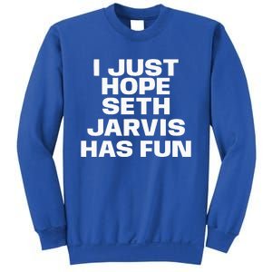 I Just Hope Seth Jarvis Has Fun Sweatshirt