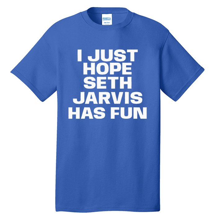 I Just Hope Seth Jarvis Has Fun Tall T-Shirt