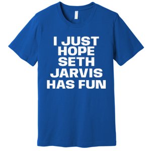 I Just Hope Seth Jarvis Has Fun Premium T-Shirt