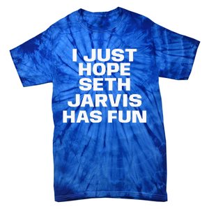 I Just Hope Seth Jarvis Has Fun Tie-Dye T-Shirt