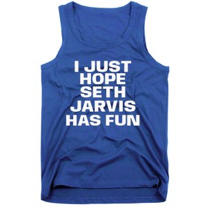 I Just Hope Seth Jarvis Has Fun Tank Top