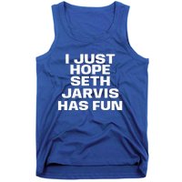 I Just Hope Seth Jarvis Has Fun Tank Top