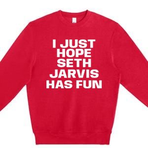 I Just Hope Seth Jarvis Has Fun Premium Crewneck Sweatshirt