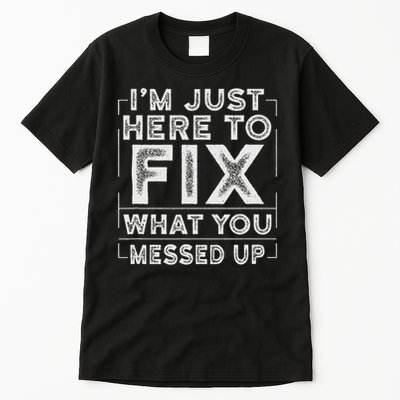 I'm Just Here To Fix What You Messed Up Tall T-Shirt